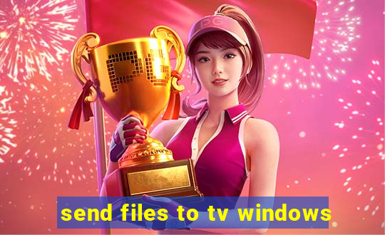 send files to tv windows